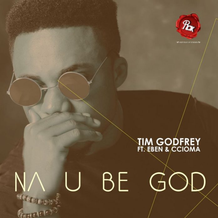 Tim Godfrey Na You Be God Ft. Eben, Ccioma