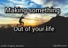 Making Something Out Of Your Life