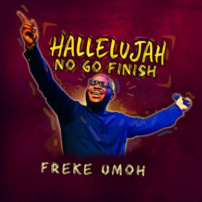 Hallelujah No Go Finish by Freke Umoh Lyrics & Mp3 Download