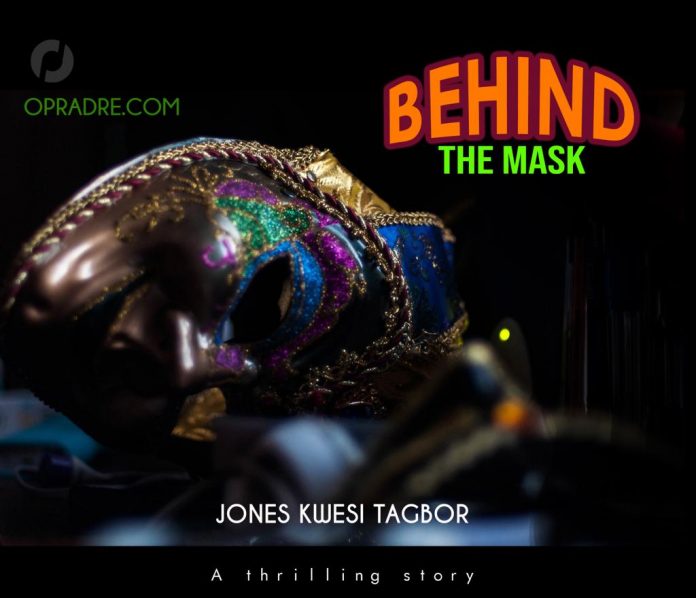 BEHIND THE MASK A Story by Jones Kwesi Tagbor