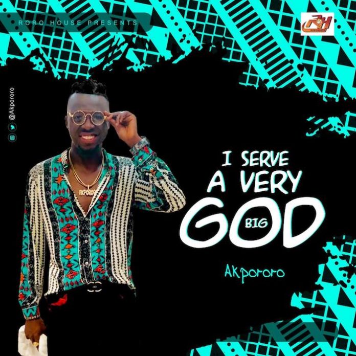 Akpororo – I Serve A Very Big God Mp3 + Lyrics Download