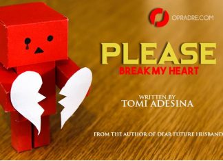 PLEASE BREAK MY HEART Episode 1 by Tomi Adesina