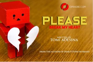 Please Break My Heart E40 - 41 by Tomi Adesina