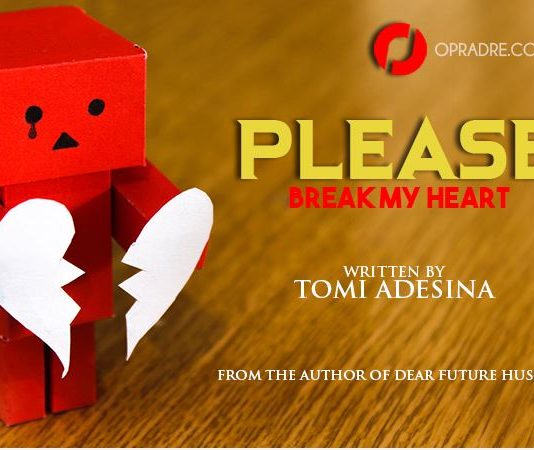 PLEASE BREAK MY HEART E11 - 12 by Tomi Adesina