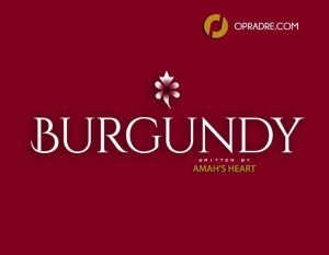 BURGUNDY Episode 1 By Amah's Heart