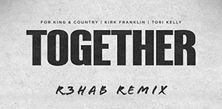 For KING & COUNTRY – Together R3HAB Remix FT. Kirk Franklin & Tori Kelly