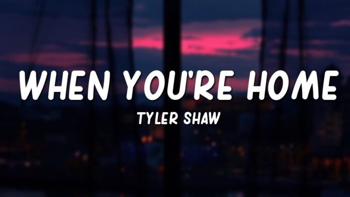 Tyler Shaw – When you are home Lyrics + Mp3 Download