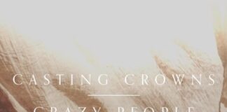 Casting Crowns – Crazy People Lyrics + Mp3 Download