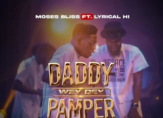 Daddy Wey Dey Pamper – Moses Bliss Ft. Lyrical HI Mp3 Download