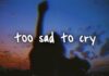 Sasha Sloan – Too Sad To Cry Lyrics + Mp3 Download