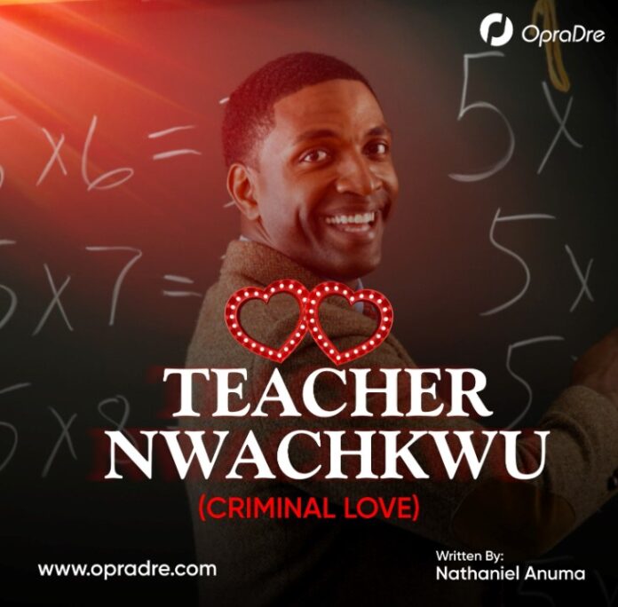 TEACHER NWACHUKWU (CRIMINAL LOVE) Episode 1 - Author Nath (Bright Daniel)