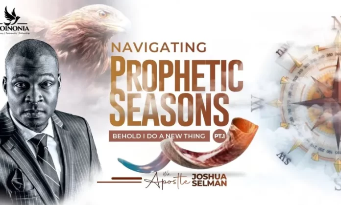 NAVIGATING PROPHETIC SEASONS – Part 1 – Apostle Joshua Selman