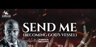 SEND ME (BECOMING GOD’S Vessel) – APOSTLE JOSHUA SELMAN