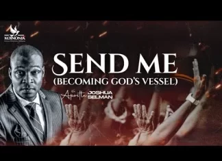SEND ME (BECOMING GOD’S Vessel) – APOSTLE JOSHUA SELMAN