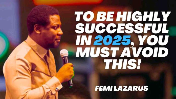 TO BE HIGHLY SUCCESSFUL IN 2025_ YOU MUST AVOID THIS - FEMI LAZARUS